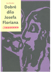 Dobré dílo Josefa Floriana  (odkaz v elektronickém katalogu)
