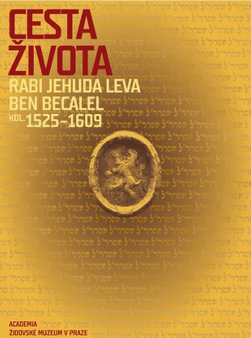 Cesta života: Rabi Jehuda Leva ben Becalel : kol. 1525-1609