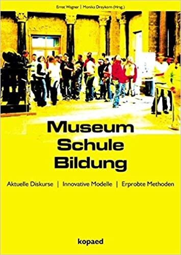 Museum, Schule, Bildung : aktuelle Diskurse - innovative Modelle - erprobte Methoden