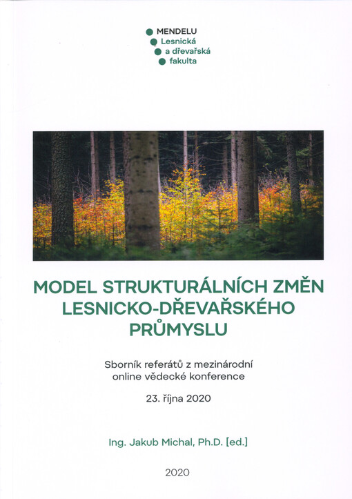 Model strukturálních změn lesnicko-dřevařského průmyslu : sborník referátů z mezinárodní online vědecké konference : 23. října 2020