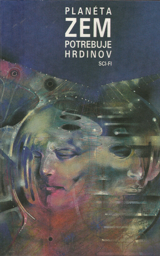 Planéta Zem potrebuje hrdinov : na počiatku bol človek : antológia slovenskej sci-fi poviedky