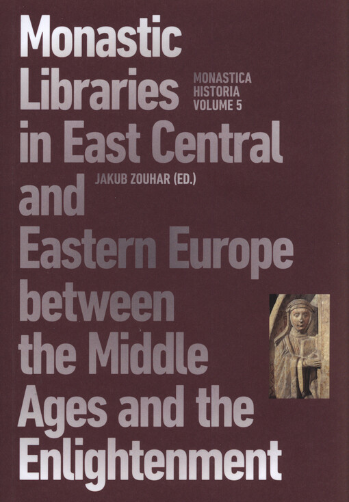 Monastic Libraries in East Central and Eastern Europe between the Middle Ages and the Enlightenment : proceedings of the international conference held on 7 to 9 December 2020 at the University of Hradec Králové