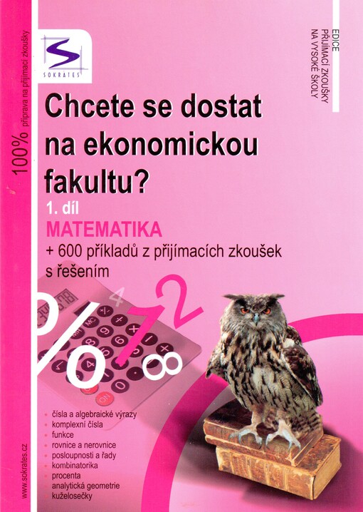 Chcete se dostat na ekonomickou fakultu?. 1. díl, Matematika : + 600 příkladů z přijímacích zkoušek s řešením