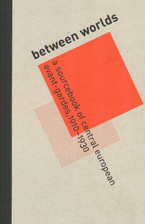Between worlds : a sourcebook of Central European avant-gardes, 1910-1930