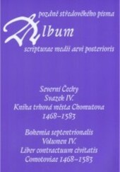 Album pozdně středověkého písma. Svazek IV., Severní Čechy. Kniha trhová města Chomutova 1468-1583 = Album scripturae medii aevi posterioris. Volumen IV., Bohemia septentrionalis. Liber contractuum civitatis Comotoviae 1468-1583