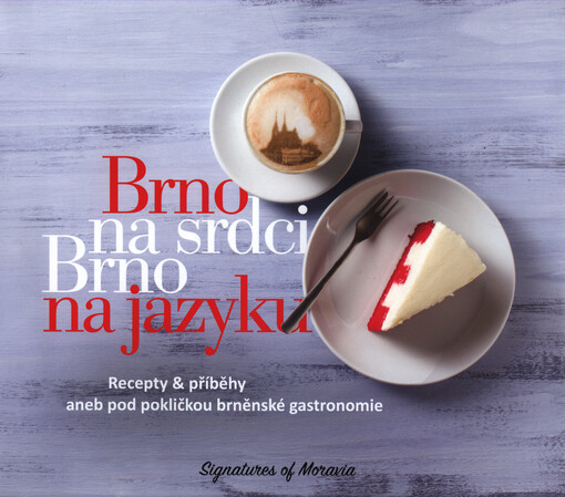Brno na srdci, Brno na jazyku : recepty & příběhy, aneb, pod pokličkou brněnské gastronomie