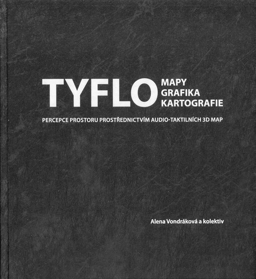 Tyflomapy : mapy, grafika, kartografie : percepce prostoru prostřednictvím audio-taktilních 3D map