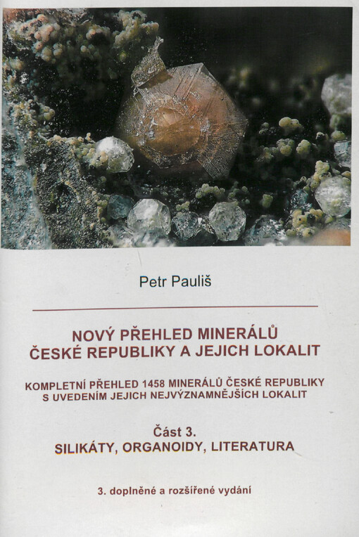 Nový přehled minerálů České republiky a jejich lokalit : kompletní přehled 1458 minerálů České republiky s uvedením jejich nejvýznamnějších lokalit = Neue Mineralien Überzicht in der Tschechischen Republik und ihre Lokalitäten. Část 3., Silikáty, organoid