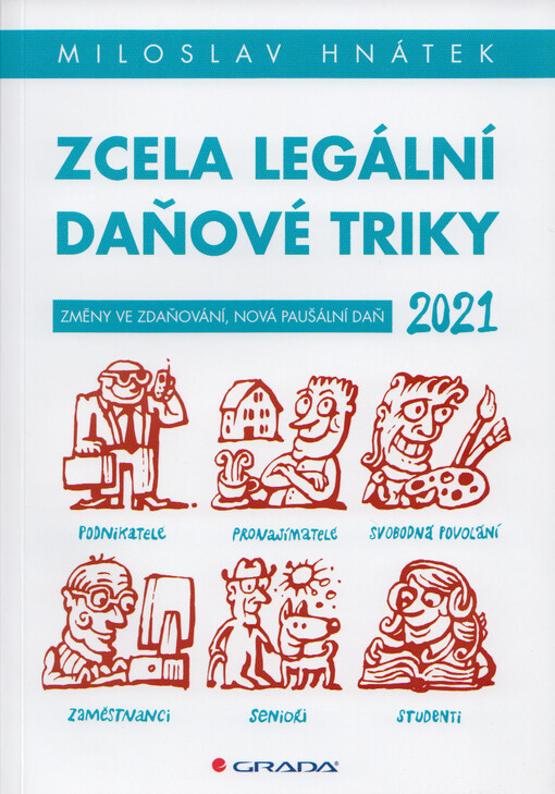 Zcela legální daňové triky 2021 : pro podnikatele, svobodná povolání, pronajímatele, zaměstnance, studenty, seniory : více vědět, více získat