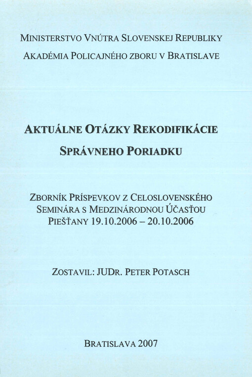 Aktuálne otázky rekodifikácie správneho poriadku : zborník príspevkov z celoslovenského seminára s medzinárodnou účasťou, Piešťany 19.10.2006 - 20.10.2006