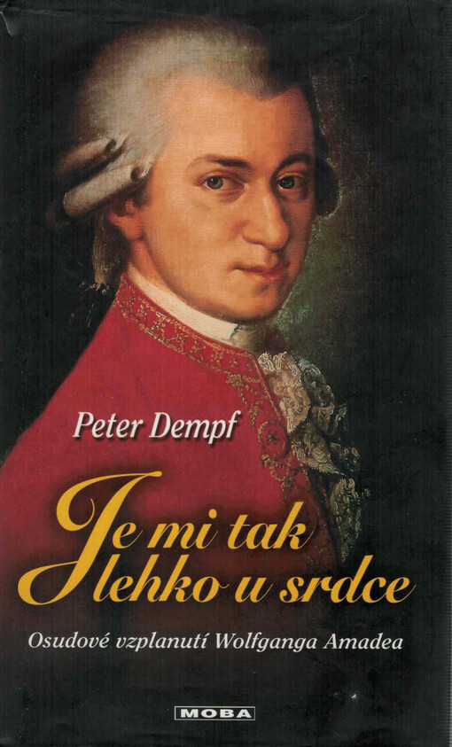 Je mi tak lehko u srdce : osudové vzplanutí Wolfganga Amadea