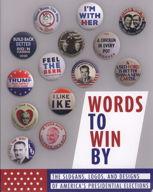 Words to win by : the slogans, logos, and designs of America's presidential elections