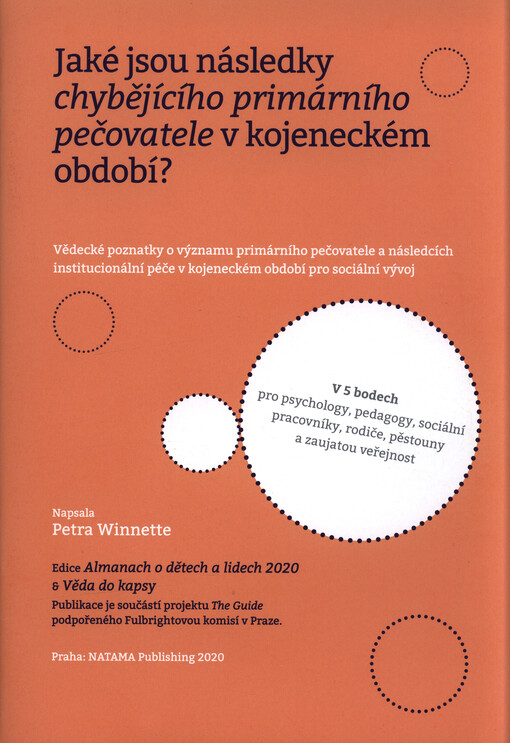 Jaké jsou následky chybějícího primárního pečovatele v kojeneckém období? : vědecké poznatky o významu primárního pečovatele a následcích institucionální péče v kojeneckém období pro sociální vývoj : v 5 bodech pro psychology, sociální pracovníky, rodiče,