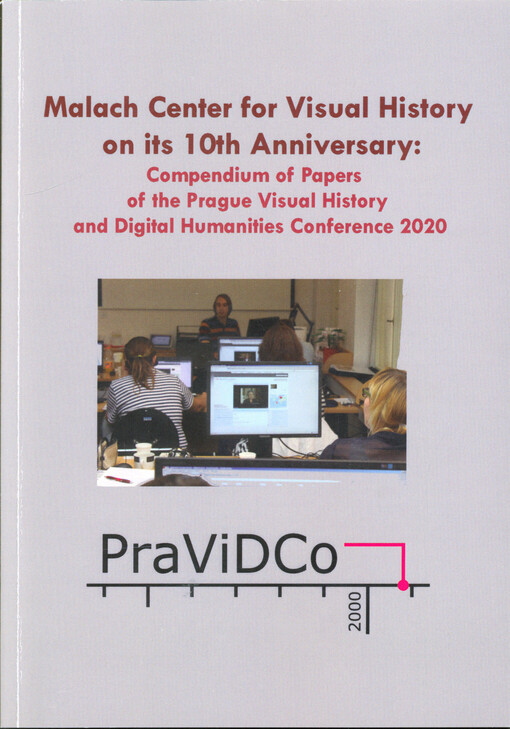 Malach Center for Visual History on its 10th anniversary : compendium of papers of the Prague Visual History and Digital Humanities Conference 2020