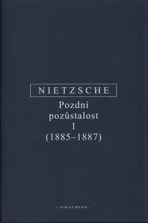 Friedrich Nietzsche : pozdní pozůstalost : s konkordací ke kompilaci Vůle k moci (Der Wille zur Macht) z let 1906 a 1911. I (1885-1887)