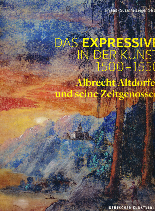 Das Expressive in der Kunst 1500-1550 : Albrecht Altdorfer und seine Zeitgenossen