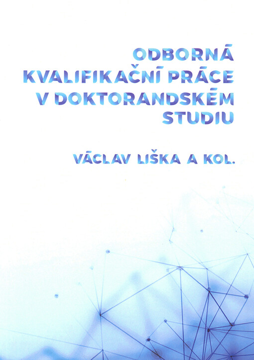 Odborná kvalifikační práce v doktorandském studiu : zásady tvorby, prezentace a obhajoby