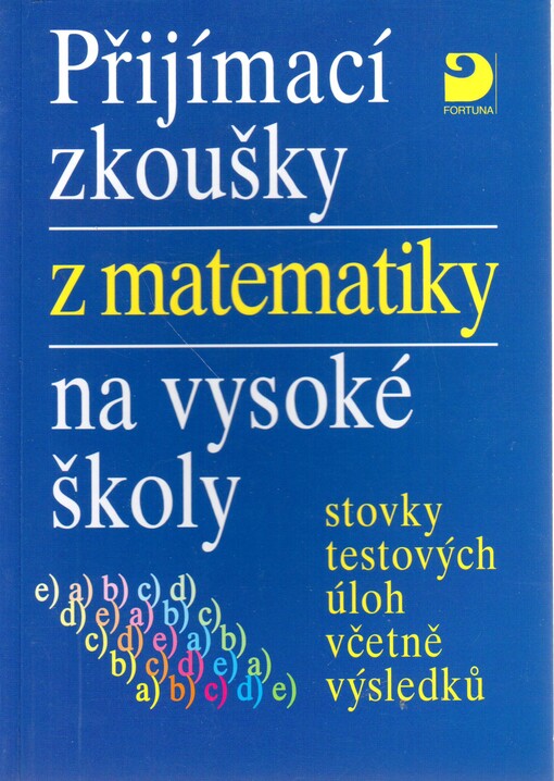 Přijímací zkoušky z matematiky na vysoké školy : stovky testových úloh včetně výsledků, 1. vyd.