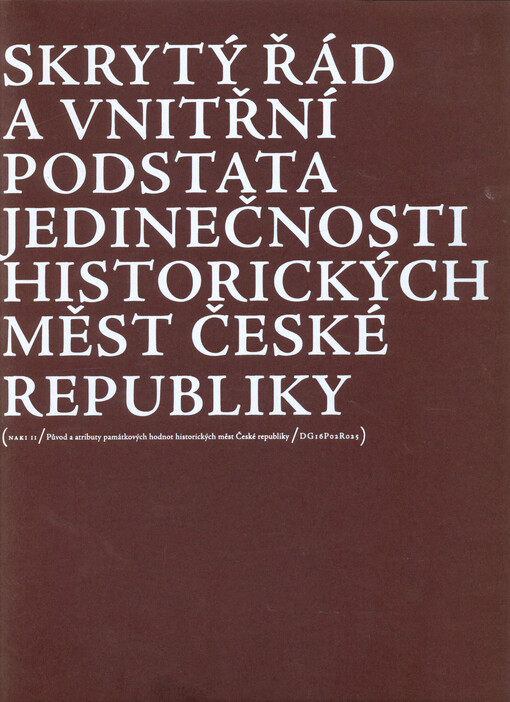 Skrytý řád a vnitřní podstata jedinečnosti historických měst České republiky : kritický katalog k výstavě