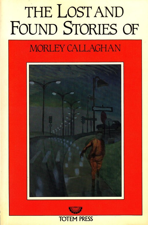 The lost and found stories of Morley Callaghan (International fiction list)