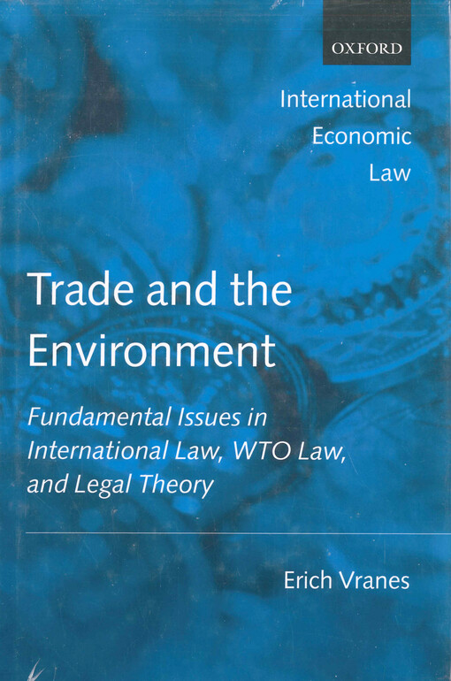 Trade and the environment : fundamental issues in international law, WTO law, and legal theory