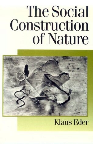 The Social Construction of Nature: A Sociology of Ecological Enlightenment (Published in association with Theory, Culture & Society)