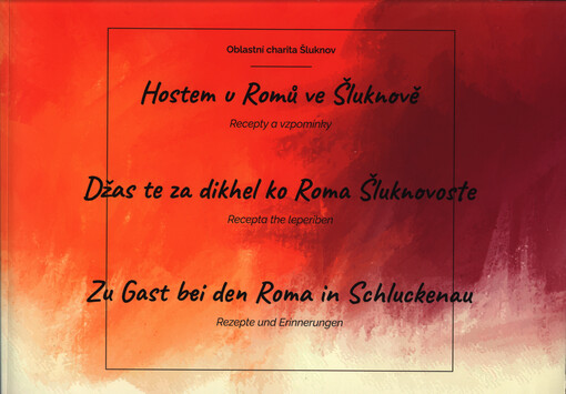 Hostem u Romů ve Šluknově : recepty a vzpomínky = Džas te za dikhel ko Roma Šluknovoste : recepta the leperiben = Zu Gast bei den Roma in Schluckenau : Rezepte und Erinnerungen