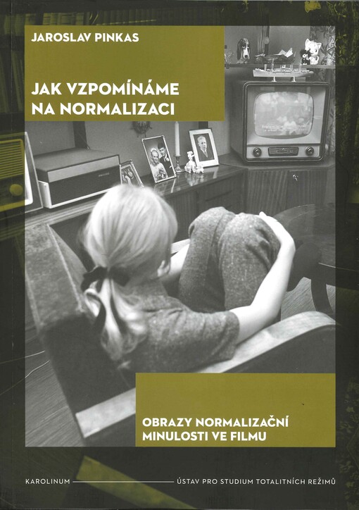 Jak vzpomínáme na normalizaci : obrazy normalizační minulosti ve filmu