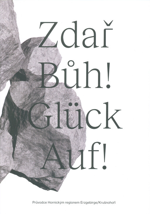 Zdař Bůh! = Glück auf! : průvodce Hornickým regionem Erzgebirge - Krušnohoří