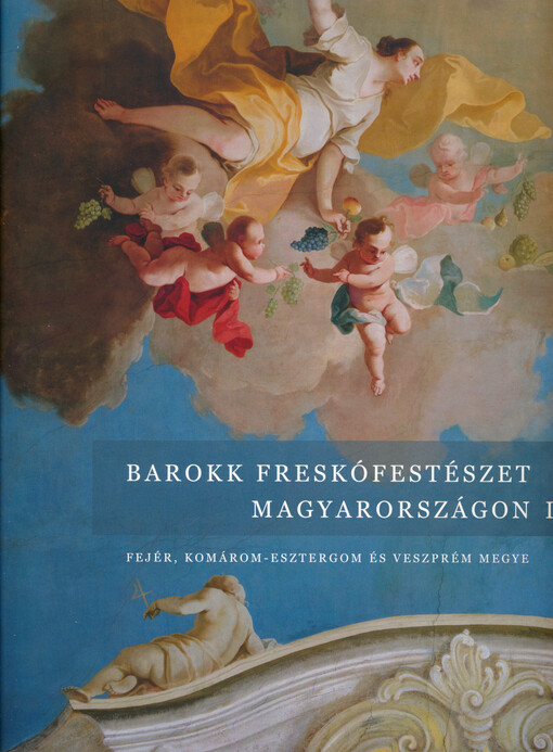 Barokk freskófestészet Magyarországon I. Fejér, Komárom-Esztergom és Veszprém megye