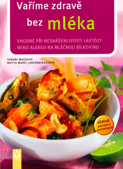 Vaříme zdravě bez mléka : vhodné při nesnášenlivosti laktózy nebo alergii na mléčnou bílkovinu : [včetně průvodce potravinami]