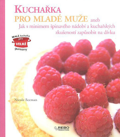 Kuchařka pro mladé muže, aneb, Jak s minimem špinavého nádobí a kuchařských zkušeností zapůsobit na dívku
