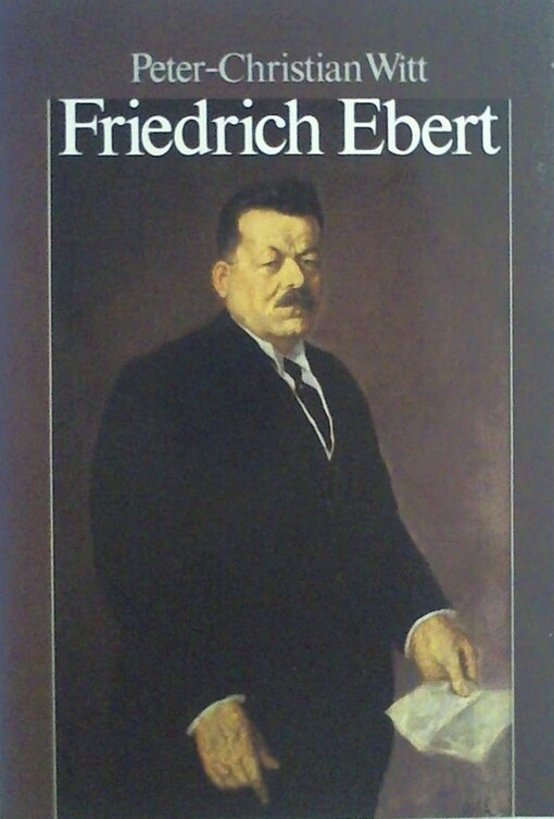 Friedrich Ebert : Parteiführer, Reichskanzler, Volksbeauftragter, Reichspräsident
