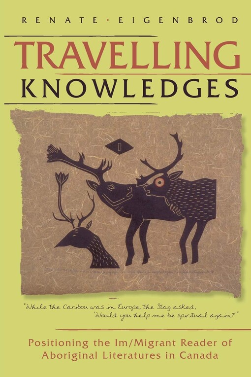 Travelling knowledges : positioning the im/migrant reader of Aboriginal literatures in Canada