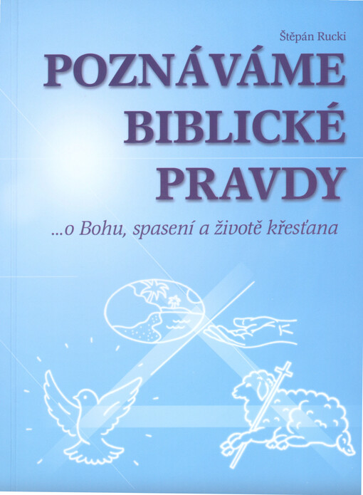 Poznáváme biblické pravdy : ...o Bohu, spasení a životě křesťana