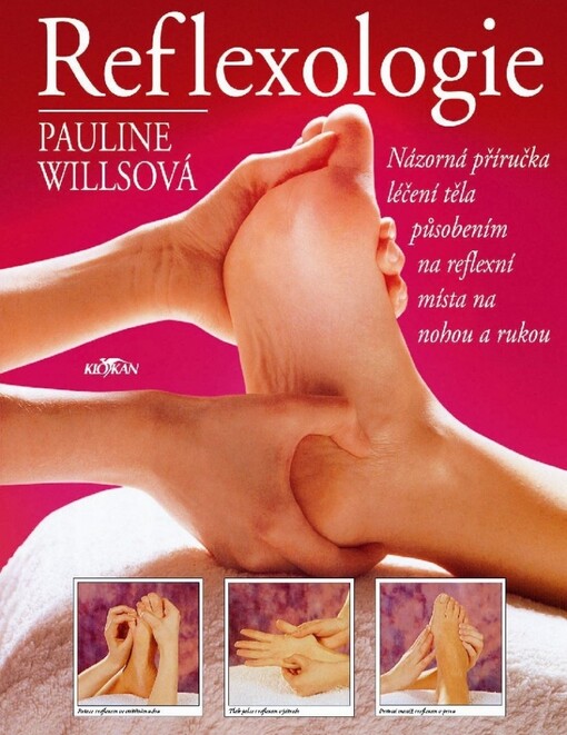 Reflexologie: názorná příručka léčení těla působením na reflexní místa na nohou a rukou