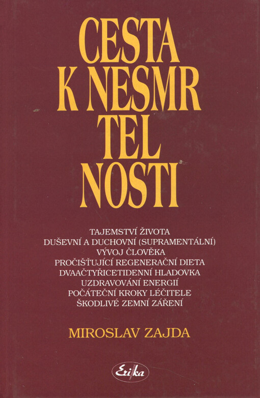 Cesta k nesmrtelnosti : tajemství života, duševní a duchovní (supramentální) vývoj člověka, pročišťující regenerační dieta, dvaačtyřicetidenní hladovka, uzdravování energií, počáteční kroky léčitele, škodlivé zemní záření.