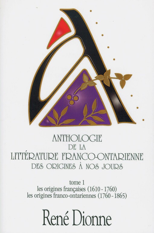 Anthologie de la littérature franco-ontarienne des origines a nos jours.  Tome 1, Les origines françaises, (1610-1760); les origines franco-ontariennes, (1760-1865) 