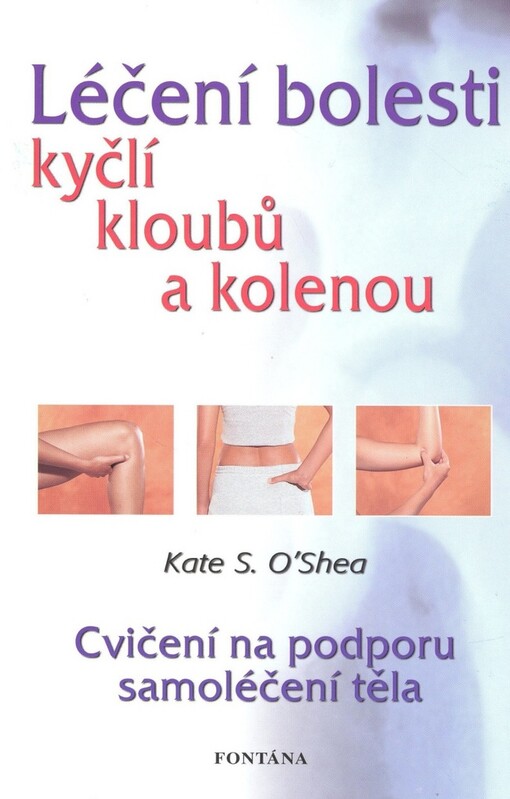 Léčení bolesti kyčlí, kloubů a kolenou: [cvičení na podporu samoléčení těla]