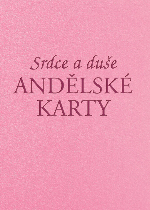 Srdce a duše - andělské karty : jak vykládat karty a jak porozumět jejich významu