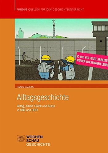 Alltagsgeschichte : Alltag, Arbeit, Politik und Kultur in SBZ und DDR