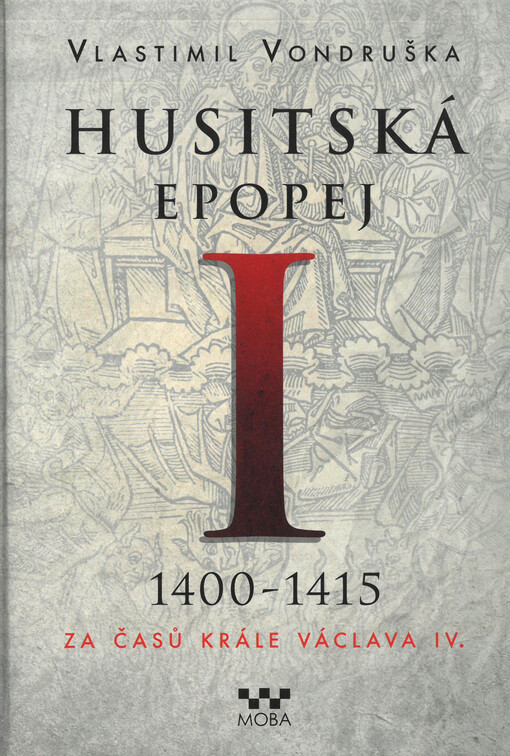 Husitská epopej. I, 1400-1415 - za časů krále Václava IV.