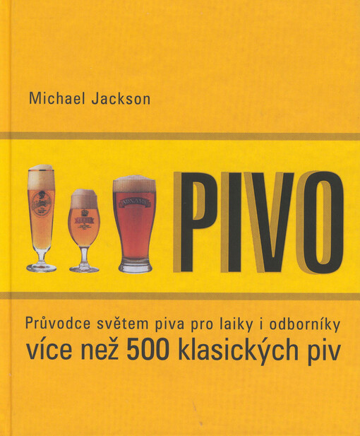 Pivo : průvodce světem piva pro laiky i odborníky : více než 500 klasických piv