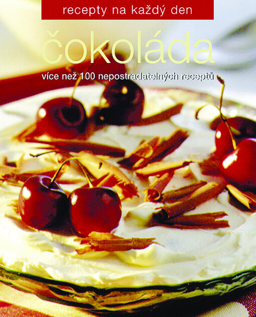 Čokoláda : [více než 100 nepostradatelných receptů]