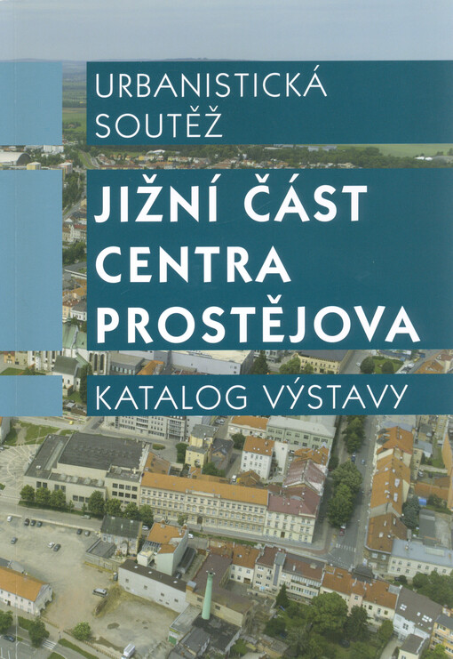 Jižní část centra Prostějova : urbanistická soutěž : katalog výstavy