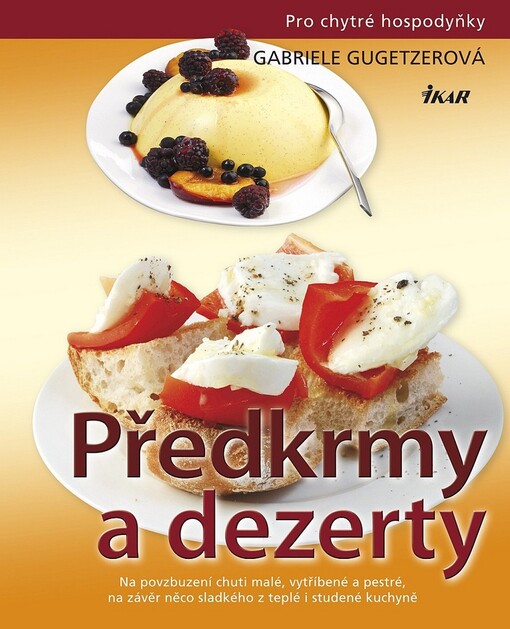 Předkrmy a dezerty: na povzbuzení chuti malé, vytříbené a pestré, na závěr něco sladkého z teplé i studené kuchyně