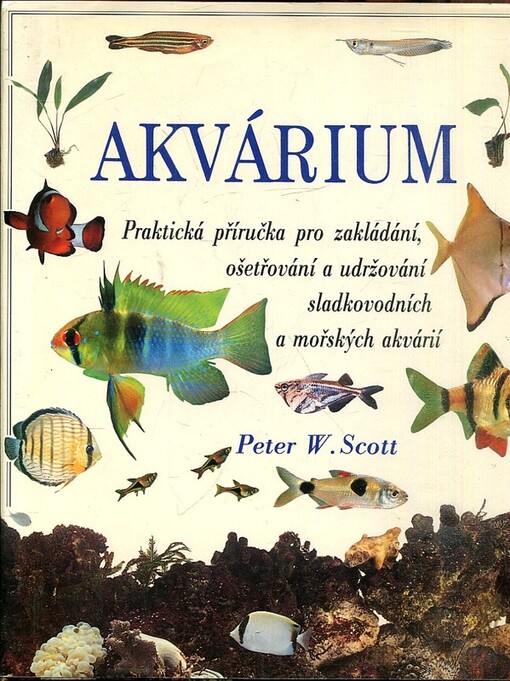 Akvárium: [praktická příručka pro zakládání, ošetřování a udržování sladkovodních a mořských akvárií]