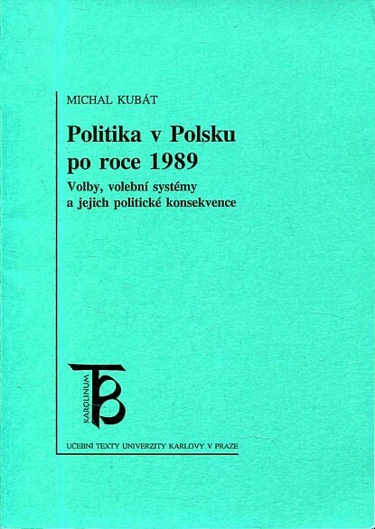 Politika v Polsku po roce 1989: volby, volební systémy a jejich politické konsekvence : [učební text pro studenty Fakulty sociálních věd UK]