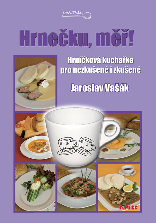 Hrnečku, měř!: hrníčková kuchařka pro nezkušené i zkušené
