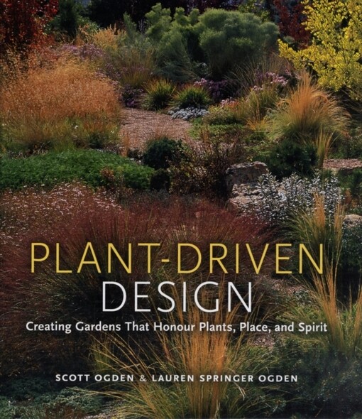 Plant-Driven Design: Creating Gardens That Honor Plants, Place, and Spirit